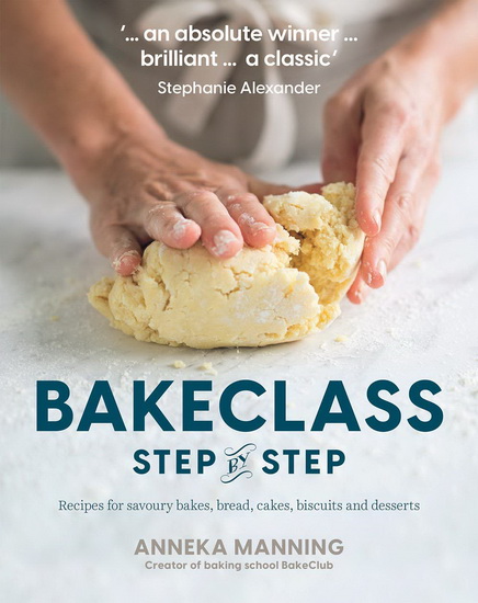Bake Class Step - by - Step : Recipes for savoury bakes bread cakes biscuits and desserts - ANNEKA MANNING