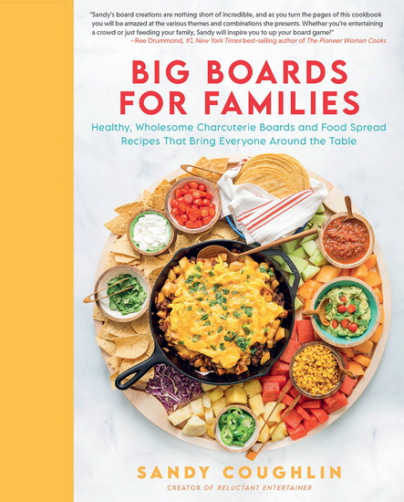 Big Boards for Families : Healthy Wholesome Charcuterie Boards and Food Spread Recipes that Bring Everyone Around the Table - SANDY COUGHLIN