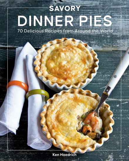 Savory Dinner Pies from Around the Globe : 70 Delicious Recipes from Around the World - KEN HAEDRICH - JEFF MCLAUGHLIN