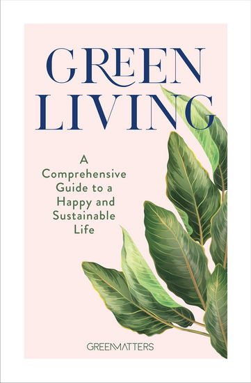 Green Living : A Comprehensive Guide to a Happy and Sustainable Life - MATTERS GREEN