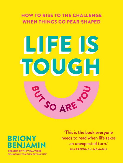 Life Is Tough But So Are You : How to rise to the challenge when things go pear - shaped - BRIONY BENJAMIN