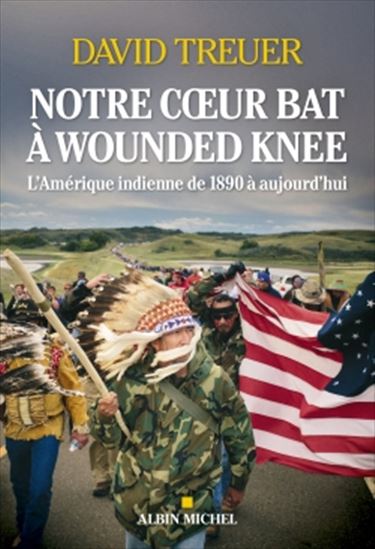 Notre coeur bat à Wounded Knee : l&#39;Amérique indienne de 1890 à aujourd&#39;hui - DAVID TREUER
