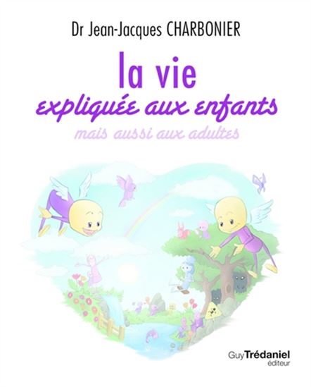 La Vie expliquée aux enfants : mais aussi aux adultes - JEAN-JACQUES CHARBONIER