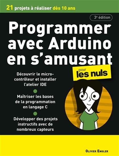 Programmer avec Arduino en s&#39;amusant pour les nuls : 21 projets à réaliser dès 10 ans N. éd. - OLIVIER ENGLER