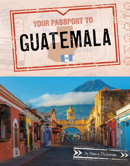Your Passport to Guatemala - NANCY DICKMANN