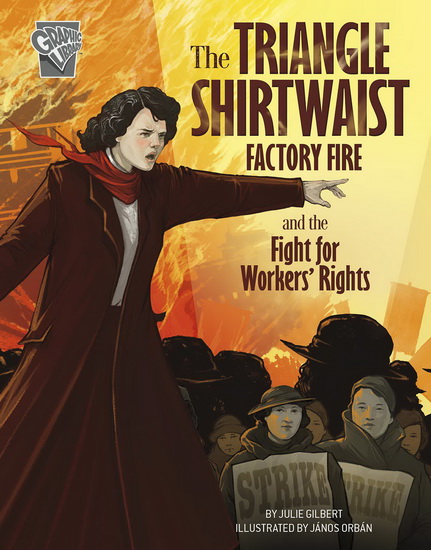 The Triangle Shirtwaist Factory Fire and the Fight for Workers' Rights - JULIE GILBERT - ORBAN JANOS
