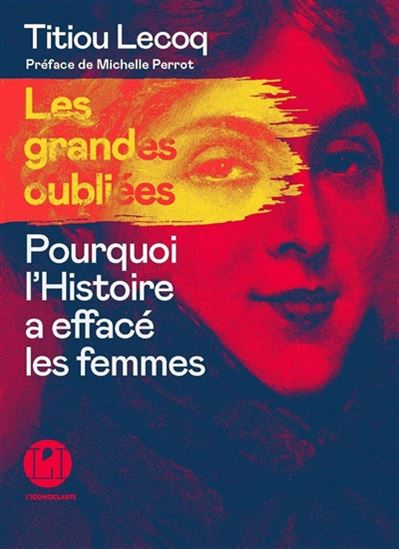 Les Grandes oubliées : pourquoi l&#39;histoire a effacé les femmes - TITIOU LECOQ