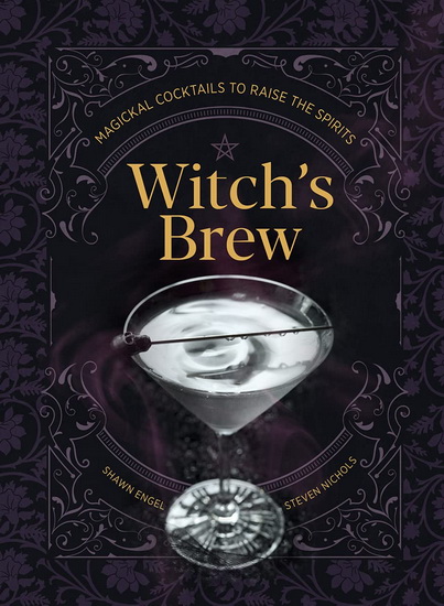 Witchs Brew : Magickal Cocktails to Raise the Spirits - SHAWN ENGEL - STEVEN NICHOLS