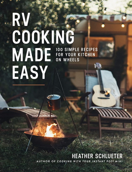 RV Cooking Made Easy : 100 Simply Delicious Recipes for Your Kitchen on Wheels - HEATHER SCHLUETER