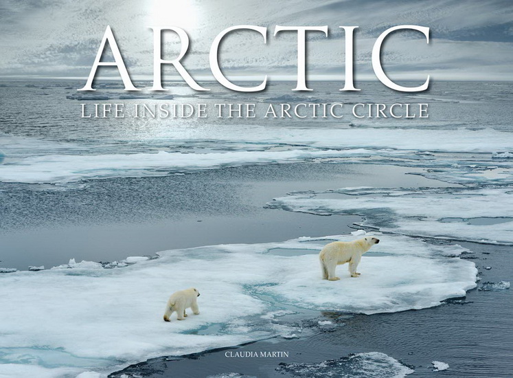 Arctic : Life Inside the Arctic Circle - CLAUDIA MARTIN