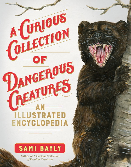 Curious Collection of Dangerous Creatures : An Illustrated Encyclopedia - SAMI BAYLY