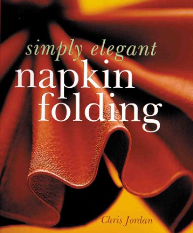 Simply elegant napkin folding - CHRIS JORDAN