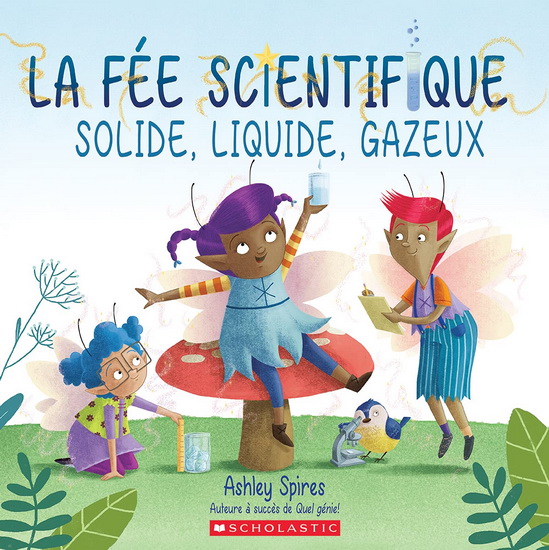 La Fée scientifique : solide, liquide, gazeux - ASHLEY SPIRES