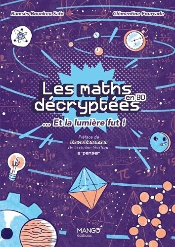 Les Maths décryptées... et la lumière fut ! : un langage pour dire le monde et percer ses mystères - RAMSÈS BOUNKEU SAFO