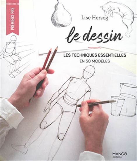 Le Dessin : les techniques essentielles en 50 modèles - LISE HERZOG