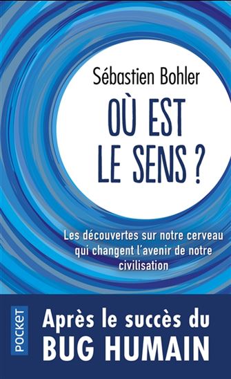 Où est le sens ? : les découvertes sur notre cerveau qui changent l&#39;avenir de notre civilisation - SÉBASTIEN BOHLER