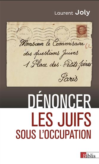 Dénoncer les Juifs sous l'Occupation : Paris, 1940-1944 - LAURENT JOLY