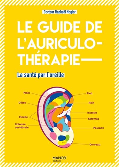 Le Guide de l'auriculothérapie : tout savoir sur les bienfaits de cette pratique N. éd. - RAPHAËL NOGIER