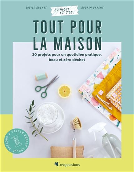 Tout pour la maison : 20 projets pour un quotidien beau, pratique et zéro déchet - LOUISE BRUNET - AUDREY PARENT