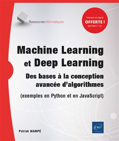 Machine learning et deep learning : des bases à la conception avancée d&#39;algorithmes (exemples en Python et en JavaScript) - PATRICK WAMPÉ