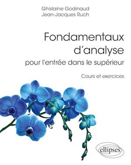 Fondamentaux d’analyse pour l’entrée dans le supérieur - Cours et exercices - GHISLAINE GODINAUD - JEAN-JACQUES RUCH