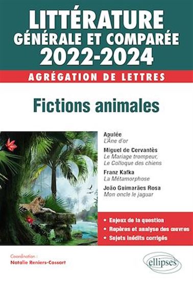 Littérature générale et comparée - Fictions animales - Agrégation de Lettres 2022-2024 - NATALIE COSSART (COORD.)