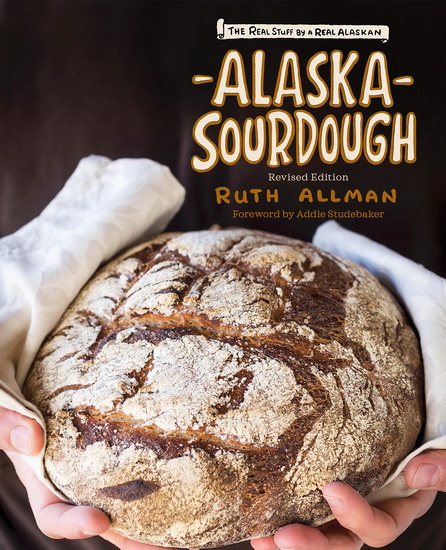 Alaska Sourdough Revised Edition : The Real Stuff by a Real Alaskan ( 2E ) - RUTH ALLMAN - ADDIE STUDEBAKER