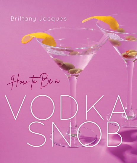 How to Be a Vodka Snob - BRITTANY JACQUES