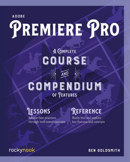 Adobe Premiere Pro : A Complete Course and Compendium of Features - BEN GOLDSMITH
