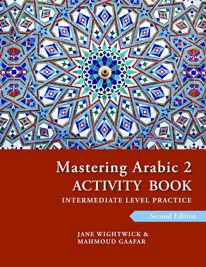 Mastering Arabic 2 Activity Book 2nd edition : An Intermediate Course 2E - JANE WIGHTWICK - MAHMOUD GAAFAR