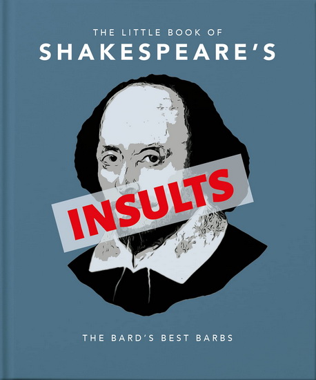 Little Book of Shakespeares Insults : Biting Barbs and Poisonous Put - Downs - COLLECTIF