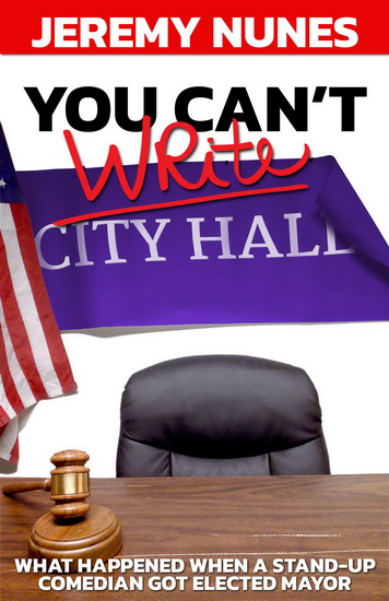 You Cant Write City Hall : What happened when a stand - up comedian got elected Mayor - JEREMY NUNES