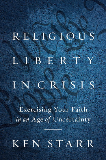 Religious Liberty in Crisis : Exercising Your Faith in an Age of Uncertainty - KENNETH STARR