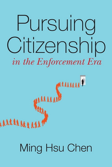 Pursuing Citizenship in the Enforcement Era : Constructing Affirmative Immigration - HSU MING CHEN