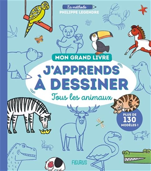Mon grand livre : j’apprends à dessiner tous les animaux - PHILIPPE LEGENDRE