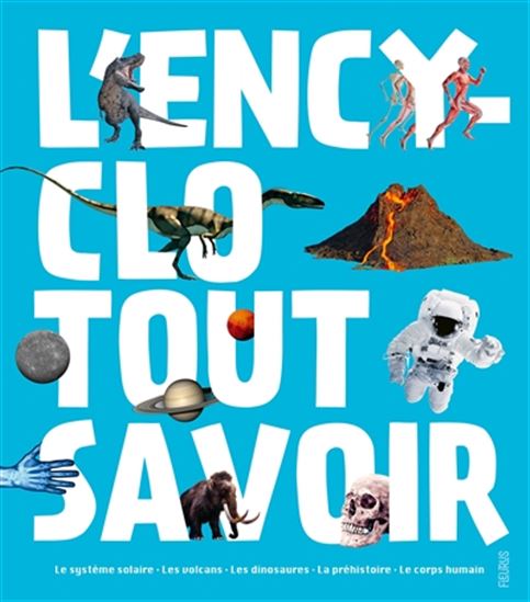 L&#39;Encyclo Tout savoir : le système solaire, les volcans, les dinosaures, la préhistoire, le corps humain : avec quiz, lexique et index ! - COLLECTIF