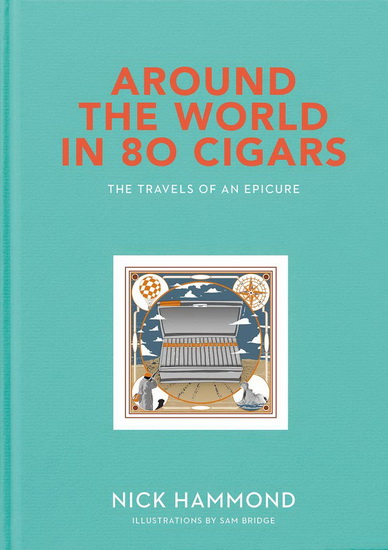Around the World in 80 Cigars : The Travels of an Epicure - NICK HAMMOND - SAM BRIDGE