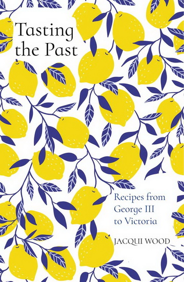 Tasting the Past : Recipes from George III to Victoria - JACQUI WOOD