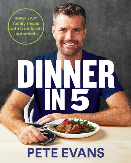 Dinner in 5 : Super Easy Family Meals With 5 ( or Less ) Ingredients - PETE EVANS