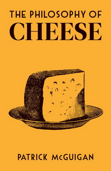 Philosophy of Cheese - PATRICK MCGUIGAN