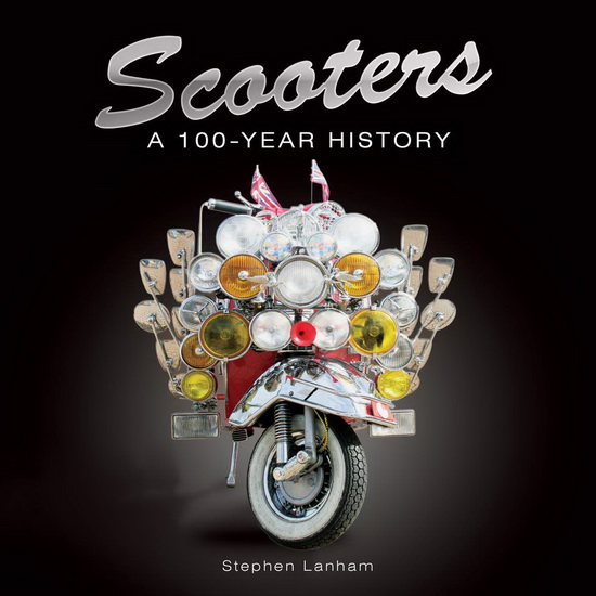 Scooters : A 100 - Year History - STEPHEN LANHAM