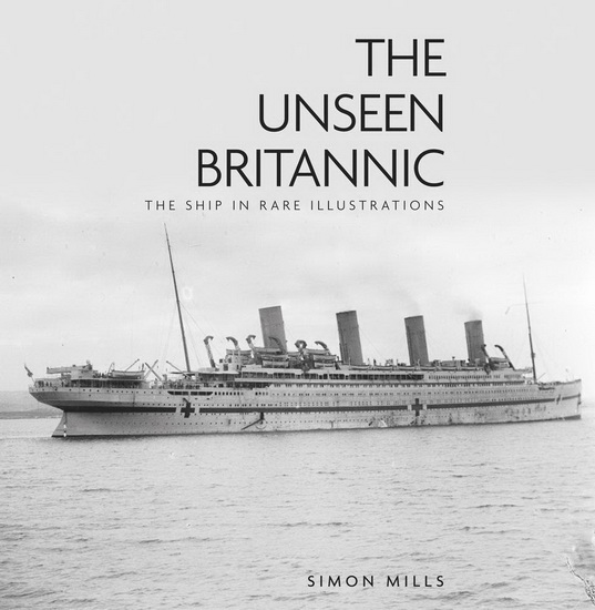 Unseen Britannic : The Ship in Rare Illustrations 2E - SIMON MILLS