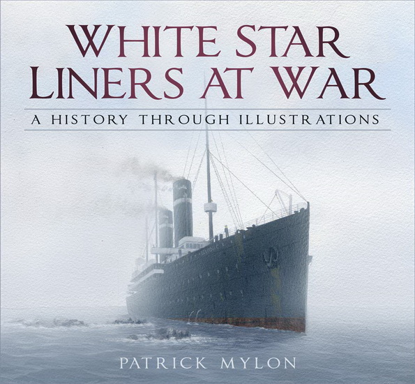 White Star Liners at War : A History Through Illustrations - PATRICK MYLON