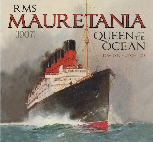 RMS Mauretania ( 1907 ) : Queen of the Ocean - DAVID HUTCHINGS