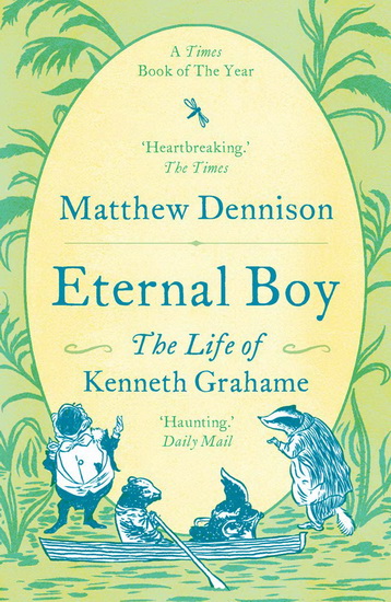Eternal Boy : The Life of Kenneth Grahame - MATTHEW DENNISON