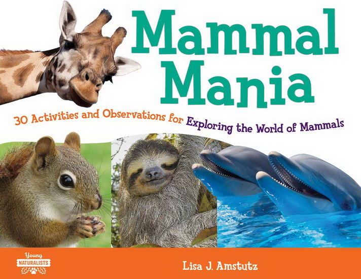 Mammal Mania : 30 Activities and Observations for Exploring the World of Mammals - LISA J AMSTUTZ