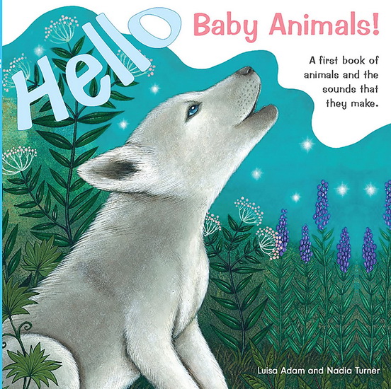 Hello Baby Animals : A First Book of Animals and the Sounds that They Make - LUISA ADAM - NADIA TURNER