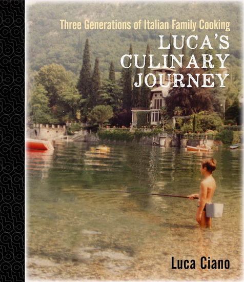 Lucas Culinary Journey : Three Generations of Italian Family Cooking - LUCA CIANO