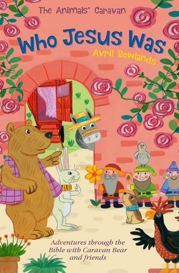Who Jesus Was : Adventures through the Bible with Caravan Bear and friends ( New edition ) - AVRIL ROWLANDS - KAY WIDDOWSON