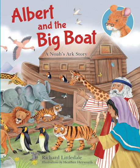 Albert and The Big Boat : A Noahs Ark Story - RICHARD LITTLEDALE - HEATHER HEYWORTH